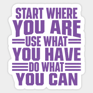 Start Where You Are. Use What You Have. Do What You Can Sticker